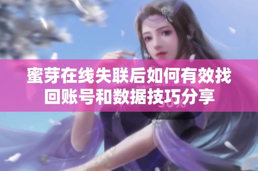 蜜芽在线失联后如何有效找回账号和数据技巧分享