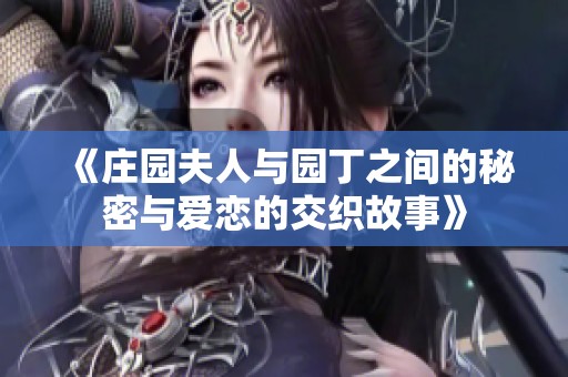 《庄园夫人与园丁之间的秘密与爱恋的交织故事》