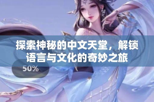 探索神秘的中文天堂，解锁语言与文化的奇妙之旅