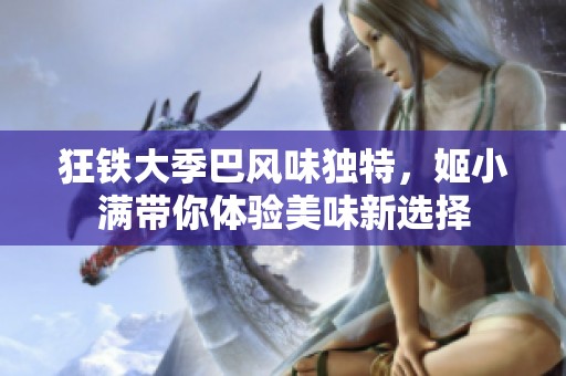 狂铁大季巴风味独特，姬小满带你体验美味新选择
