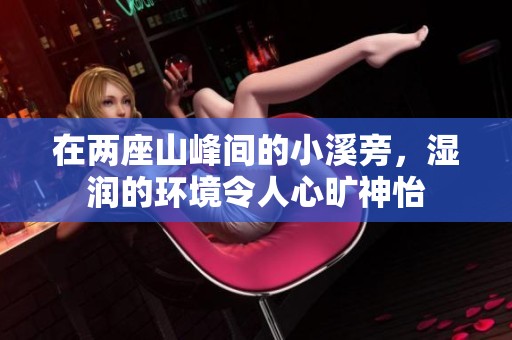 在两座山峰间的小溪旁，湿润的环境令人心旷神怡