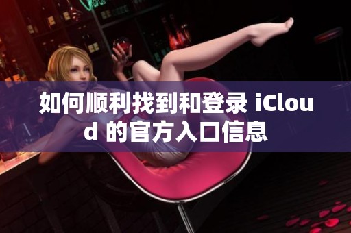 如何顺利找到和登录 iCloud 的官方入口信息