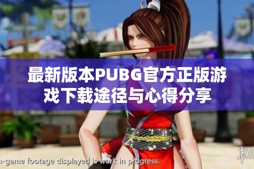 最新版本PUBG官方正版游戏下载途径与心得分享