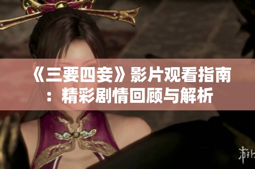 《三要四妾》影片观看指南：精彩剧情回顾与解析