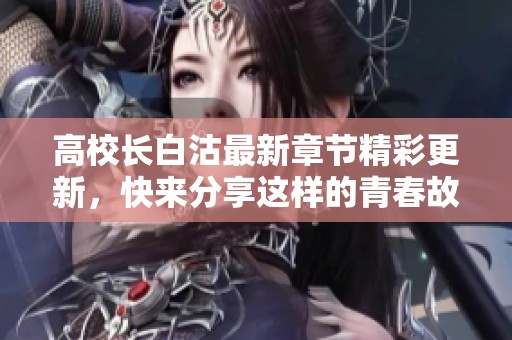 高校长白沽最新章节精彩更新，快来分享这样的青春故事！