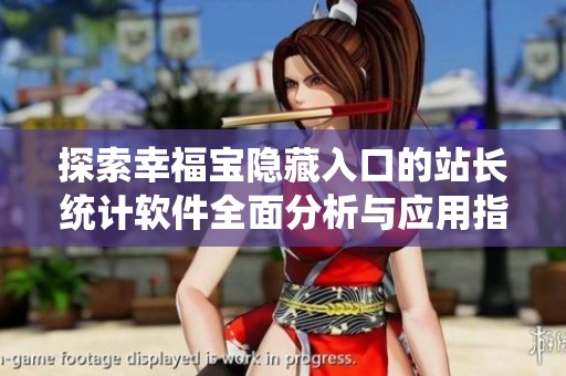 探索幸福宝隐藏入口的站长统计软件全面分析与应用指南