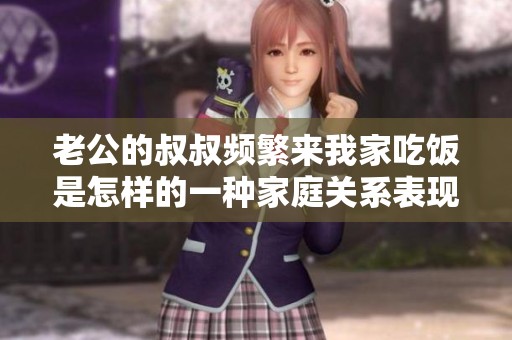 老公的叔叔频繁来我家吃饭是怎样的一种家庭关系表现