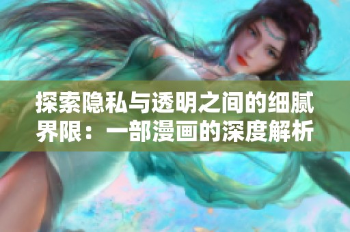 探索隐私与透明之间的细腻界限：一部漫画的深度解析