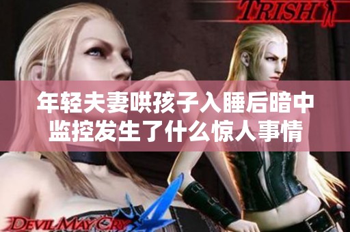 年轻夫妻哄孩子入睡后暗中监控发生了什么惊人事情