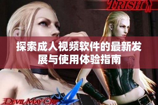 探索成人视频软件的最新发展与使用体验指南
