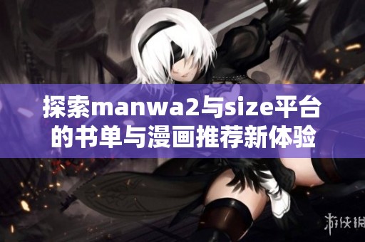 探索manwa2与size平台的书单与漫画推荐新体验