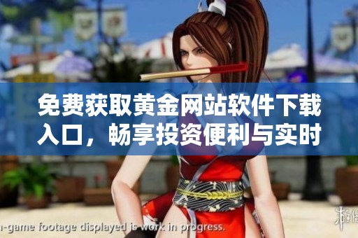免费获取黄金网站软件下载入口，畅享投资便利与实时数据