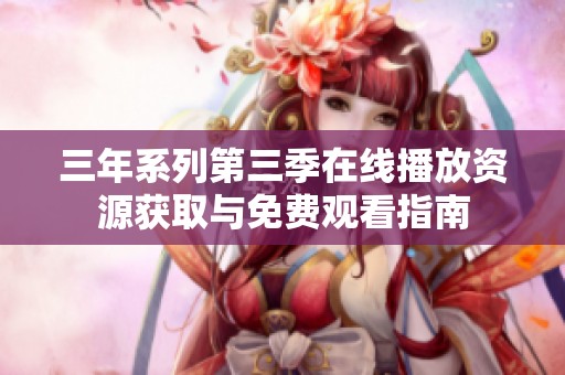 三年系列第三季在线播放资源获取与免费观看指南