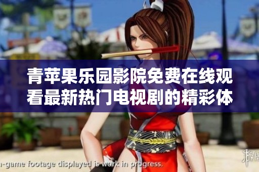 青苹果乐园影院免费在线观看最新热门电视剧的精彩体验