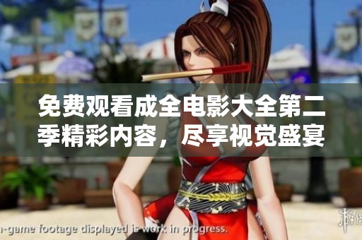 免费观看成全电影大全第二季精彩内容，尽享视觉盛宴