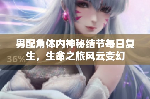 男配角体内神秘结节每日复生，生命之旅风云变幻