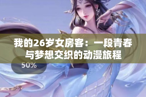 我的26岁女房客：一段青春与梦想交织的动漫旅程