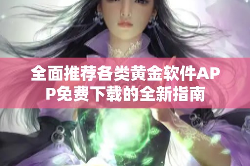 全面推荐各类黄金软件APP免费下载的全新指南
