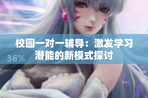 校园一对一辅导：激发学习潜能的新模式探讨