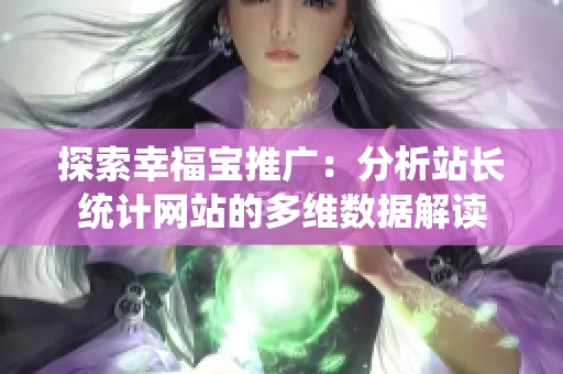 探索幸福宝推广：分析站长统计网站的多维数据解读