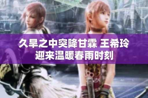 久旱之中突降甘霖 王希玲迎来温暖春雨时刻