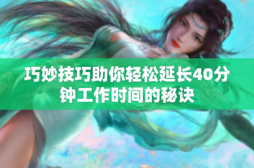 巧妙技巧助你轻松延长40分钟工作时间的秘诀