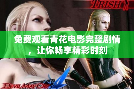 免费观看青花电影完整剧情，让你畅享精彩时刻