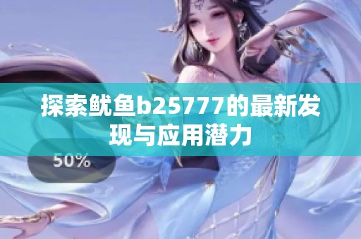 探索鱿鱼b25777的最新发现与应用潜力
