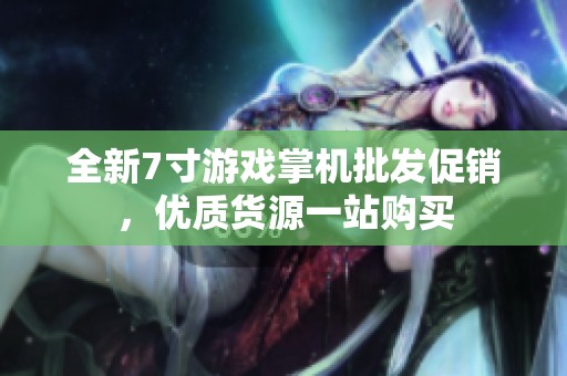 全新7寸游戏掌机批发促销，优质货源一站购买