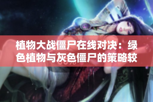 植物大战僵尸在线对决：绿色植物与灰色僵尸的策略较量