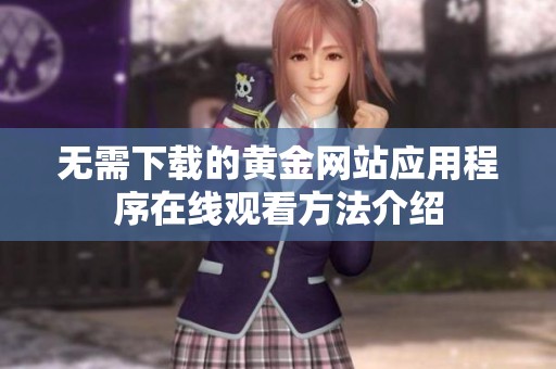 无需下载的黄金网站应用程序在线观看方法介绍