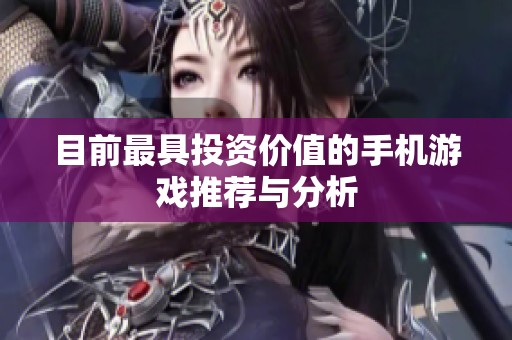 目前最具投资价值的手机游戏推荐与分析