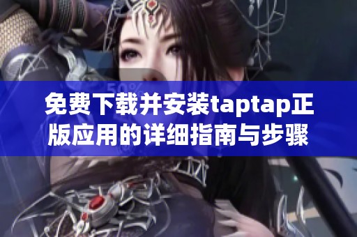 免费下载并安装taptap正版应用的详细指南与步骤