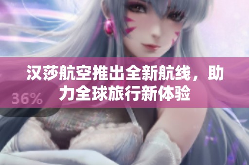 汉莎航空推出全新航线，助力全球旅行新体验