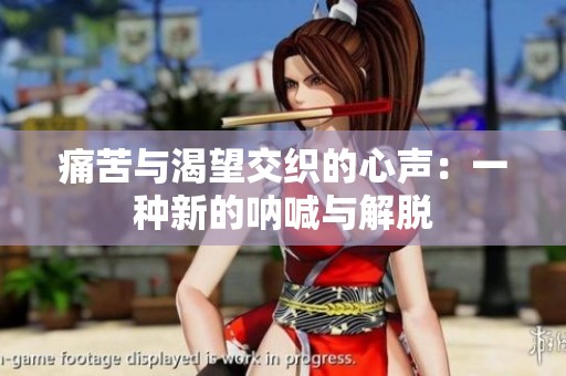 痛苦与渴望交织的心声：一种新的呐喊与解脱