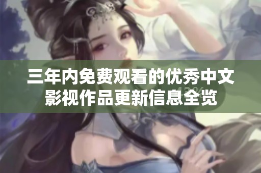 三年内免费观看的优秀中文影视作品更新信息全览