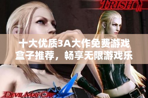 十大优质3A大作免费游戏盒子推荐，畅享无限游戏乐趣