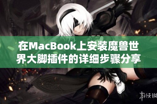 在MacBook上安装魔兽世界大脚插件的详细步骤分享