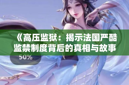 《高压监狱：揭示法国严酷监禁制度背后的真相与故事》