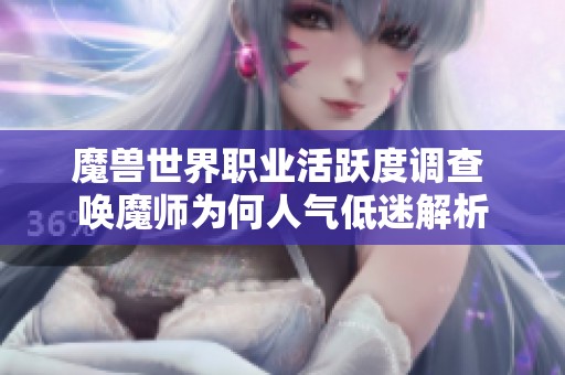 魔兽世界职业活跃度调查 唤魔师为何人气低迷解析