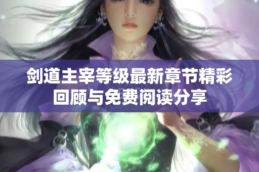 剑道主宰等级最新章节精彩回顾与免费阅读分享