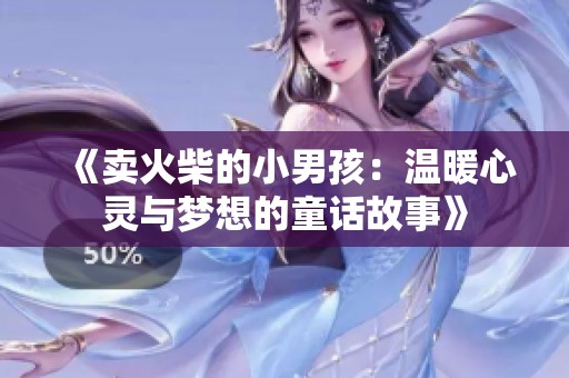 《卖火柴的小男孩：温暖心灵与梦想的童话故事》