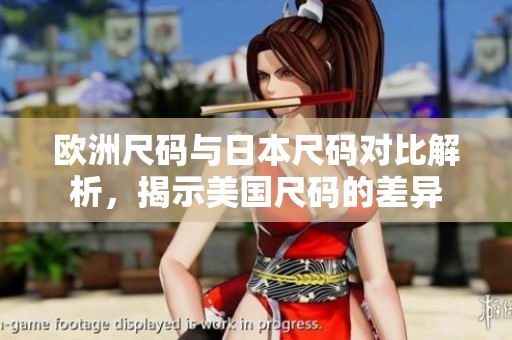 欧洲尺码与日本尺码对比解析，揭示美国尺码的差异