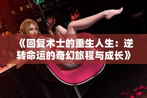 《回复术士的重生人生：逆转命运的奇幻旅程与成长》