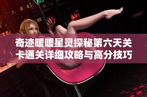 奇迹暖暖星灵探秘第六天关卡通关详细攻略与高分技巧分享