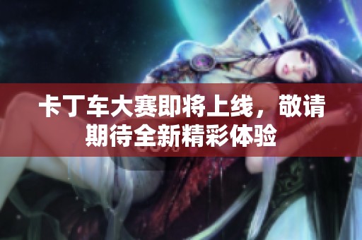 卡丁车大赛即将上线，敬请期待全新精彩体验