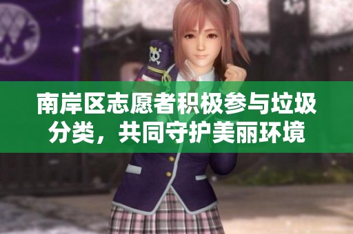 南岸区志愿者积极参与垃圾分类，共同守护美丽环境
