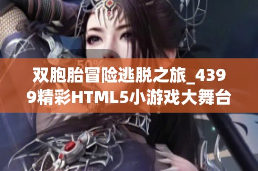 双胞胎冒险逃脱之旅_4399精彩HTML5小游戏大舞台
