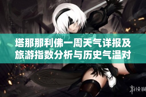 塔那那利佛一周天气详报及旅游指数分析与历史气温对比