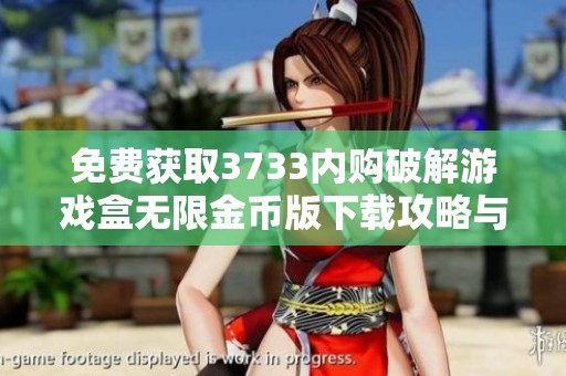 免费获取3733内购破解游戏盒无限金币版下载攻略与资源分享